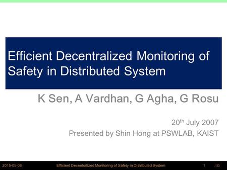/ PSWLAB Efficient Decentralized Monitoring of Safety in Distributed System K Sen, A Vardhan, G Agha, G Rosu 20 th July 2007 Presented by.