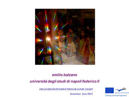 Emilio balzano università degli studi di napoli federico II ERASMUS INTENSIVE PROGRAMME LIGHT Ioannina june 2012.