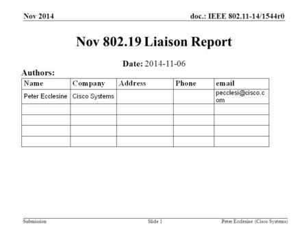 Doc.: IEEE 802.11-14/1544r0 Submission Nov 802.19 Liaison Report Nov 2014 Peter Ecclesine (Cisco Systems)Slide 1 Date: 2014-11-06 Authors: