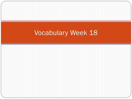 Vocabulary Week 18. Word 1: Visualize Def: To make a mental image or picture of an idea or something in your head Sent: The shortest kid in school, Ben.