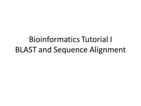 Bioinformatics Tutorial I BLAST and Sequence Alignment.