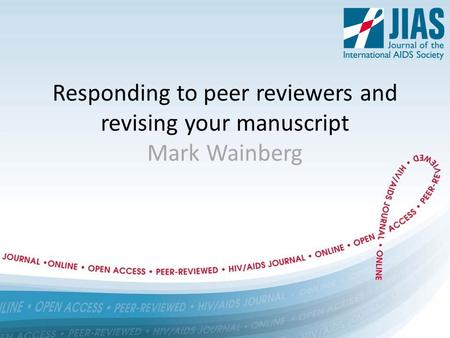 Responding to peer reviewers and revising your manuscript Mark Wainberg.