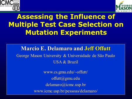 Of 17 Assessing the Influence of Multiple Test Case Selection on Mutation Experiments Marcio E. Delamaro and Jeff Offutt George Mason University & Universidade.