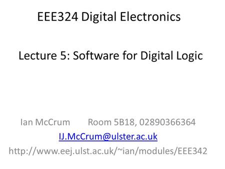 EEE324 Digital Electronics Ian McCrumRoom 5B18, 02890366364  Lecture 5: Software for.