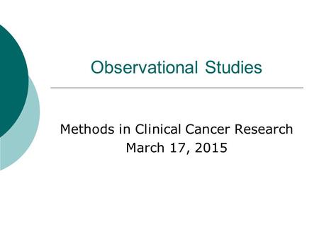 Observational Studies Methods in Clinical Cancer Research March 17, 2015.