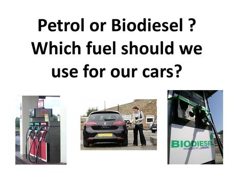 Petrol or Biodiesel ? Which fuel should we use for our cars?