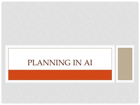 PLANNING IN AI. Determine the set of steps that are necessary to achieve a goal Some steps might be conditional, i.e., they are only taken when a set.