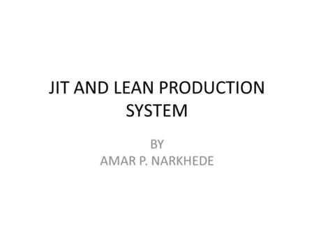 JIT AND LEAN PRODUCTION SYSTEM BY AMAR P. NARKHEDE.