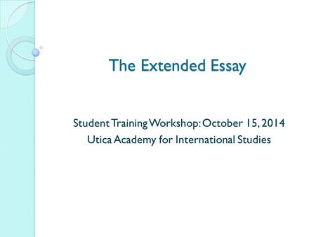 The Extended Essay Student Training Workshop: October 15, 2014