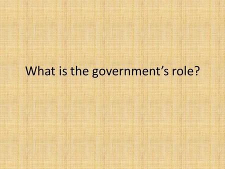 What is the government’s role?