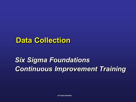 Data Collection Six Sigma Foundations Continuous Improvement Training Six Sigma Foundations Continuous Improvement Training Six Sigma Simplicity.