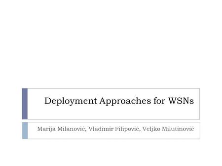 Deployment Approaches for WSNs Marija Milanović, Vladimir Filipović, Veljko Milutinović.