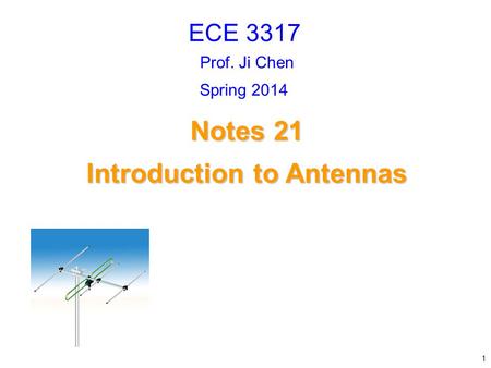 Prof. Ji Chen Notes 21 Introduction to Antennas Introduction to Antennas ECE 3317 1 Spring 2014.