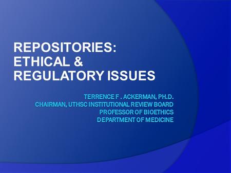REPOSITORIES: ETHICAL & REGULATORY ISSUES. PLAN OF ANALYSIS  DEFINITIONS & DISTINCTIONS  CREATION OF REPOSITORIES & IRB APPROVAL  THE INTAKE PROCESS.