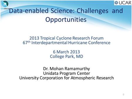 Data-enabled Science: Challenges and Opportunities 2013 Tropical Cyclone Research Forum 67 th Interdepartmental Hurricane Conference 6 March 2013 College.