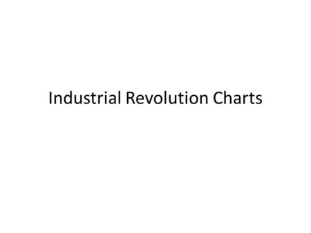 Industrial Revolution Charts. Domestic SystemFactory System Methods Hand tools Machines Location Home Factory Ownership / Kinds of Tools Small hand tools.