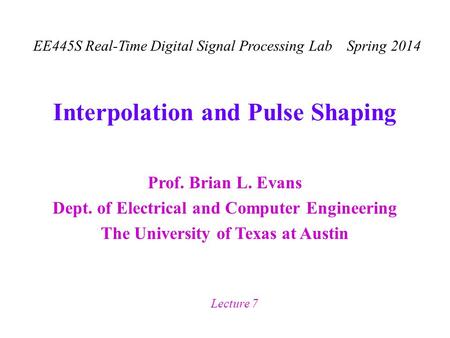Prof. Brian L. Evans Dept. of Electrical and Computer Engineering The University of Texas at Austin EE445S Real-Time Digital Signal Processing Lab Spring.