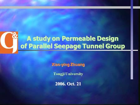 Xiao-ying Zhuang Tongji University 2006. Oct. 21 A study on Permeable Design of Parallel Seepage Tunnel Group.