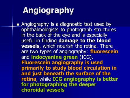 Angiography Angiography is a diagnostic test used by ophthalmologists to photograph structures in the back of the eye and is especially useful in finding.