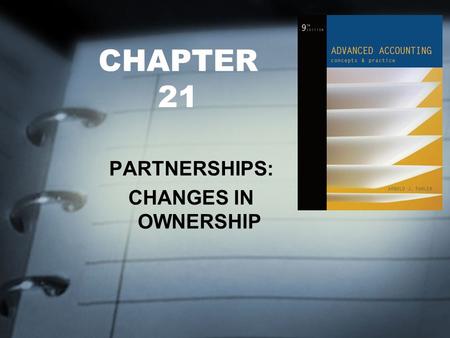 CHAPTER 21 PARTNERSHIPS: CHANGES IN OWNERSHIP. FOCUS OF CHAPTER 21 Tangible Assets Having Values Different from Book Values Intangible Element Exists: