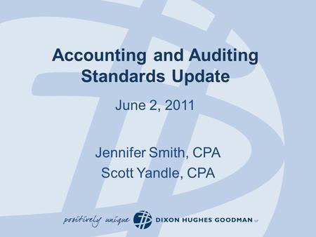 Accounting and Auditing Standards Update June 2, 2011 Jennifer Smith, CPA Scott Yandle, CPA.