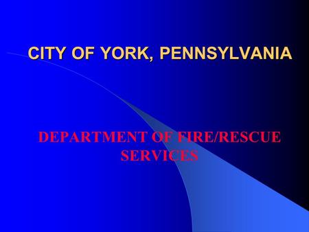 CITY OF YORK, PENNSYLVANIA DEPARTMENT OF FIRE/RESCUE SERVICES.