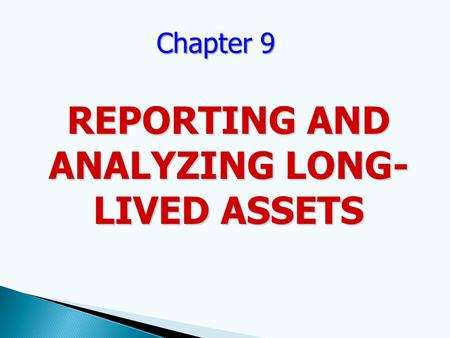 Chapter 9 REPORTING AND ANALYZING LONG- LIVED ASSETS.