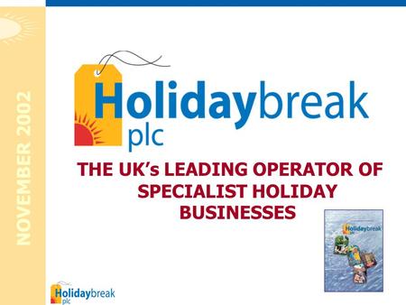 1 THE UK’s LEADING OPERATOR OF SPECIALIST HOLIDAY BUSINESSES NOVEMBER 2002.