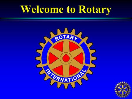 Welcome to Rotary. Rotary Club of ??? District 6400 Club Logo.