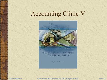 McGraw-Hill/Irwin © The McGraw-Hill Companies, Inc., 2007 All rights reserved. Clinic 5-1 Accounting Clinic V.