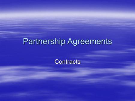 Partnership Agreements Contracts. Partnership disputes  Widespread  Cause intractable problems  Expensive  No winners.