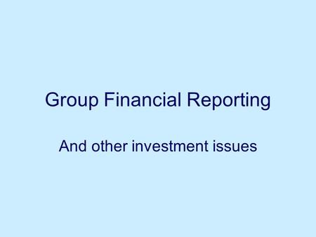 Group Financial Reporting And other investment issues.