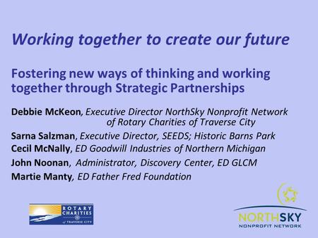 Working together to create our future Fostering new ways of thinking and working together through Strategic Partnerships Debbie McKeon, Executive Director.