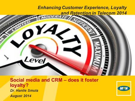 Dr. Hanlie Smuts August 2014 Social media and CRM – does it foster loyalty? Enhancing Customer Experience, Loyalty and Retention in Telecom 2014.