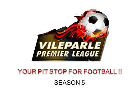 SEASON 5. Vile Parle Premier League is an enthralling and mind boggling football tournament whose main motto is to promote football among the masses and.