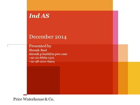 Ind AS December 2014 Presented by Price Waterhouse & Co. Shrenik Baid
