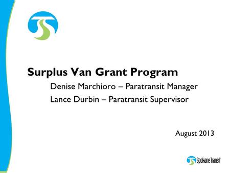 Surplus Van Grant Program Denise Marchioro – Paratransit Manager Lance Durbin – Paratransit Supervisor August 2013.