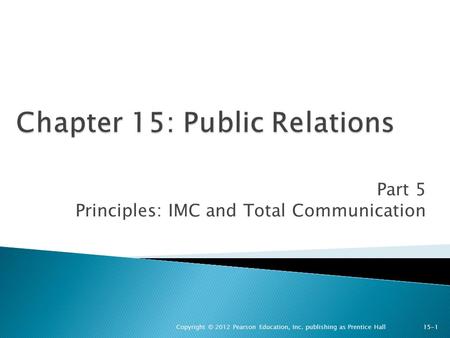 Part 5 Principles: IMC and Total Communication Copyright © 2012 Pearson Education, Inc. publishing as Prentice Hall 15-1.
