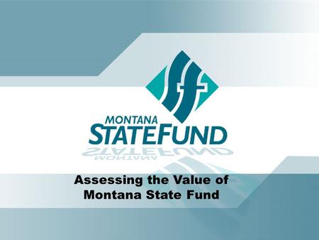 Assessing the Value of Montana State Fund. Concepts of Value For Insurance Entities Statutory (NAIC) Surplus (Multiple of) No Single Correct or Best Method.