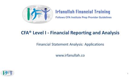 CFA® Level I - Financial Reporting and Analysis Financial Statement Analysis: Applications www.irfanullah.co 1.