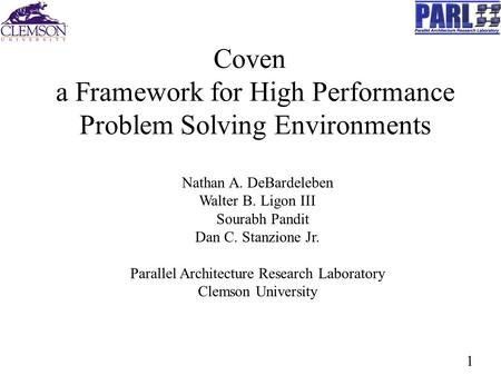 1 Coven a Framework for High Performance Problem Solving Environments Nathan A. DeBardeleben Walter B. Ligon III Sourabh Pandit Dan C. Stanzione Jr. Parallel.