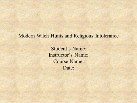 Modern Witch Hunts and Religious Intolerance Student’s Name: Instructor’s Name: Course Name: Date:
