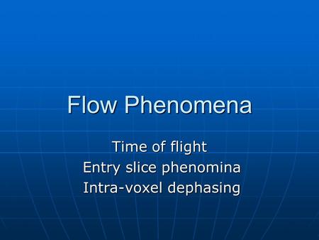 Time of flight Entry slice phenomina Intra-voxel dephasing