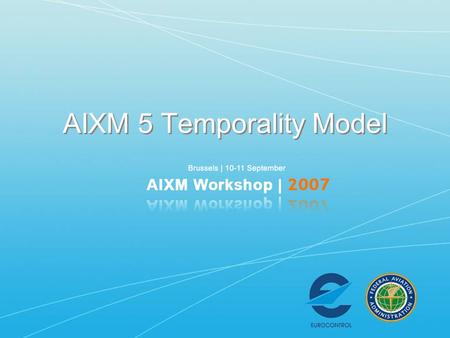AIXM 5 Temporality Model. An Example: Navaid frequency change Imagine that AML Navaid undergoes an upgrade that changes its frequency from 112.0 MHz to.