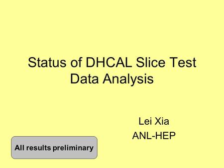Status of DHCAL Slice Test Data Analysis Lei Xia ANL-HEP All results preliminary.