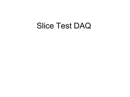 Slice Test DAQ. Two Systems Underway There are essentially two systems being designed concurrently: Trackfinder test, and EMU slicetest. Goals of the.