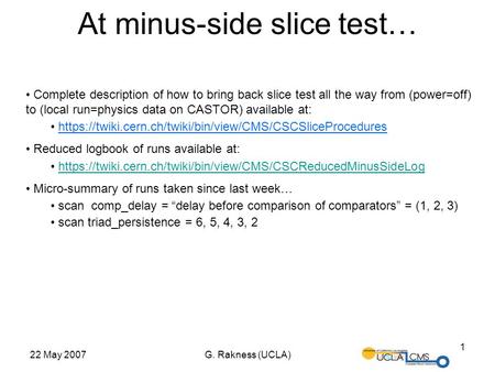 22 May 2007G. Rakness (UCLA) 1 At minus-side slice test… Complete description of how to bring back slice test all the way from (power=off) to (local run=physics.