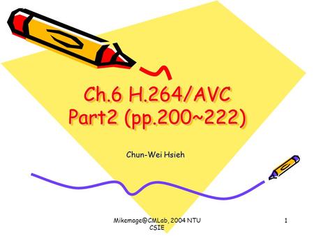 2004 NTU CSIE 1 Ch.6 H.264/AVC Part2 (pp.200~222) Chun-Wei Hsieh.