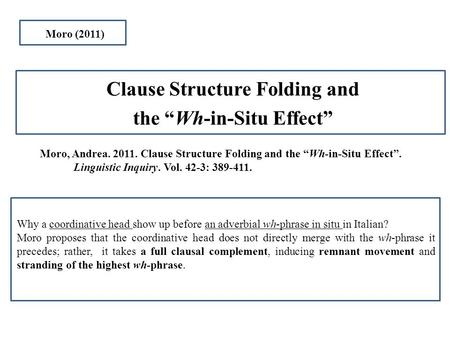 Moro, Andrea. 2011. Clause Structure Folding and the “Wh-in-Situ Effect”. Linguistic Inquiry. Vol. 42-3: 389-411. Clause Structure Folding and the “Wh-in-Situ.