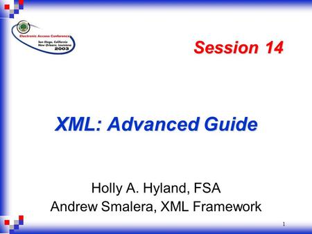 1 XML: Advanced Guide Holly A. Hyland, FSA Andrew Smalera, XML Framework Session 14.